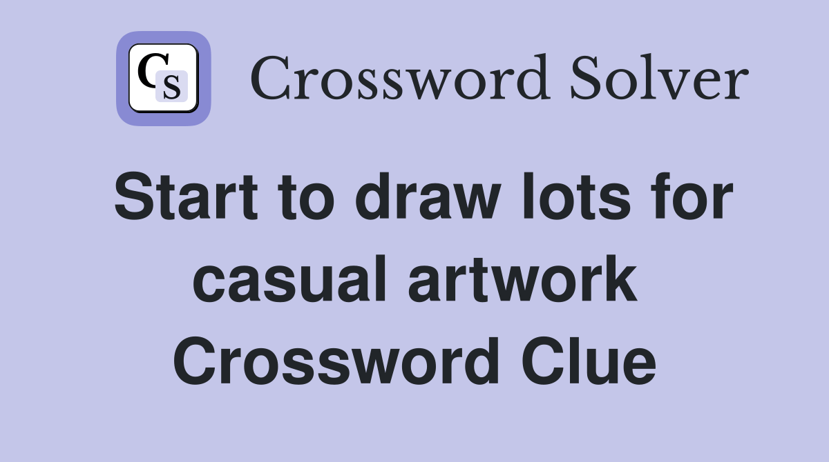 Start to draw lots for casual artwork Crossword Clue Answers